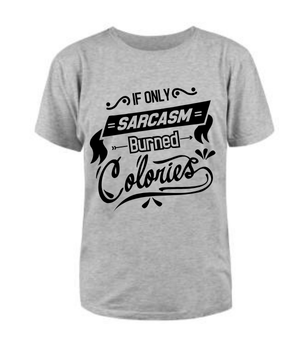 If Only Sarcasm Burned Calories t-shirt