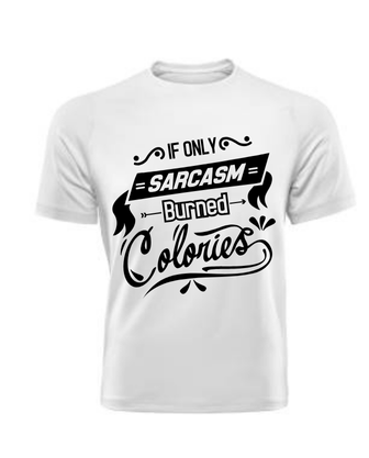 If Only Sarcasm Burned Calories t-shirt